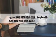 nginx静态资源提升流量（nginx静态资源提升流量怎么算）