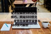 如何设置网站关键字，全方位解析SEO优化技巧，网站SEO优化，全方位关键字设置与SEO技巧解析
