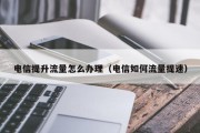 电信提升流量怎么办理（电信如何流量提速）