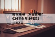财报速递：安靠智电2024年全年净利润1.83亿元