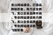 龙口网站建设，打造品牌新形象，助力企业腾飞，龙口企业品牌升级，专业网站建设助力腾飞，龙口企业品牌升级，专业网站建设助力腾飞新形象