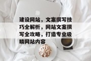 建设网站，文案撰写技巧全解析，网站文案撰写全攻略，打造专业吸睛网站内容