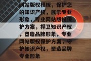 网站版权模板，保护您的知识产权，展示专业形象，专业网站版权保护方案，捍卫知识产权，塑造品牌形象，专业网站版权保护方案，守护知识产权，塑造品牌专业形象