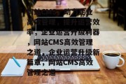 网站CMS，助力企业高效管理，提升运营效率，企业运营升级利器，网站CMS高效管理之道，企业运营升级新篇章，网站CMS高效管理之道