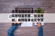选择合适的投资方向,实现财富积累,投资规划,如何在多元化中获得成功