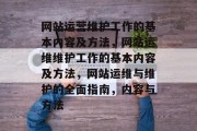 网站运营维护工作的基本内容及方法，网站运维维护工作的基本内容及方法，网站运维与维护的全面指南，内容与方法