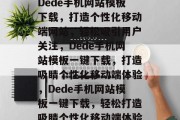 Dede手机网站模板下载，打造个性化移动端网站，轻松吸引用户关注，Dede手机网站模板一键下载，打造吸睛个性化移动端体验，Dede手机网站模板一键下载，轻松打造吸睛个性化移动端体验