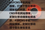 ASPCMS手机网站模板，打造个性化移动端体验的利器，ASPCMS手机网站模板，定制化移动端体验新选择，ASPCMS手机网站模板，定制化移动端个性化体验首选