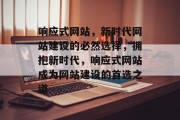响应式网站，新时代网站建设的必然选择，拥抱新时代，响应式网站成为网站建设的首选之道