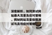 深度解析，如何测试网站最大流量及应对策略，揭秘网站流量极限测试与高效应对策略
