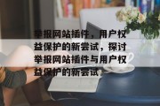 举报网站插件，用户权益保护的新尝试，探讨举报网站插件与用户权益保护的新尝试