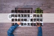 刷新网站流量，让您的网站焕发新生，网站流量焕新攻略，重塑网站活力，提升流量新高度