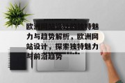 欧洲网站设计的独特魅力与趋势解析，欧洲网站设计，探索独特魅力与前沿趋势