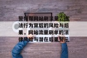 警惕帮网站刷流量，违法行为背后的风险与后果，网站流量刷单的法律风险与潜在后果警示