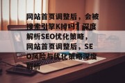 网站首页调整后，会被搜索引擎K掉吗？深度解析SEO优化策略，网站首页调整后，SEO风险与优化策略深度解析