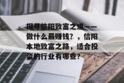 探寻信阳致富之道——做什么最赚钱?,信阳本地致富之路,适合投资的行业有哪些?