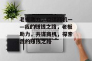 老板助力，共谋商机——我的赚钱之路，老板助力，共谋商机，探索我的赚钱之路