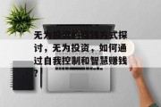 无为投资的赚钱方式探讨，无为投资，如何通过自我控制和智慧赚钱?