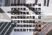 网站模板整站资源一站式解决方案，打造个性化网站不再难，一站式网站模板解决方案，轻松打造个性化网站，一站式网站模板解决方案，轻松定制个性化网站