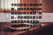 手机轻松登入网站服务器，揭秘手机端访问网站背后的技术奥秘，揭秘，手机端轻松登入网站服务器的技术奥秘，手机端轻松登录网站服务器技术揭秘