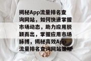 揭秘App流量排名查询网站，如何快速掌握市场动态，助力应用脱颖而出，掌握应用市场脉搏，揭秘高效App流量排名查询网站策略