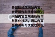备案后修改网站内容，合规操作与优化策略，网站内容合规更新指南与优化技巧，网站内容合规更新与优化攻略指南