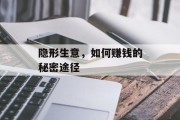 隐形生意，如何赚钱的秘密途径