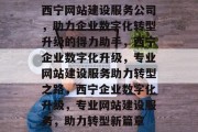 西宁网站建设服务公司，助力企业数字化转型升级的得力助手，西宁企业数字化升级，专业网站建设服务助力转型之路，西宁企业数字化升级，专业网站建设服务，助力转型新篇章