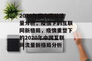 2020年国内网站流量分析，疫情下的互联网新格局，疫情重塑下的2020年中国互联网流量新格局分析
