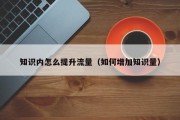 知识内怎么提升流量（如何增加知识量）