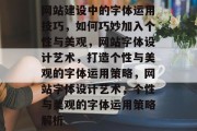 网站建设中的字体运用技巧，如何巧妙加入个性与美观，网站字体设计艺术，打造个性与美观的字体运用策略，网站字体设计艺术，个性与美观的字体运用策略解析