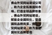 佛山外贸网站建设公司，助力企业拓展国际市场，打造全球品牌形象，佛山外贸网站建设，赋能企业国际化，塑造国际品牌风采，佛山外贸网站建设，助力企业国际化品牌塑造