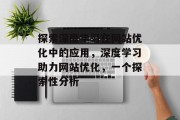 探索深度学习在网站优化中的应用，深度学习助力网站优化，一个探索性分析