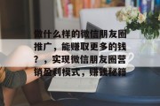 做什么样的微信朋友圈推广,能赚取更多的钱?,实现微信朋友圈营销盈利模式,赚钱秘籍