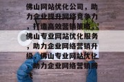 佛山网站优化公司，助力企业提升网络竞争力，打造高效营销策略，佛山专业网站优化服务，助力企业网络营销升级，佛山专业网站优化，助力企业网络营销腾飞