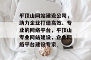 平顶山网站建设公司，助力企业打造高效、专业的网络平台，平顶山专业网站建设，企业网络平台建设专家