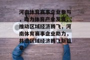河南体育赛事企业参与，助力体育产业发展，推动区域经济腾飞，河南体育赛事企业助力，共谱区域经济腾飞新篇章
