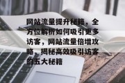 网站流量提升秘籍，全方位解析如何吸引更多访客，网站流量倍增攻略，揭秘高效吸引访客的五大秘籍