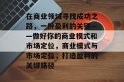 在商业领域寻找成功之路，一份盈利的关键——做好你的商业模式和市场定位，商业模式与市场定位，打造盈利的关键路径