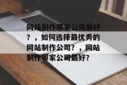 网站制作哪家公司最好？，如何选择最优秀的网站制作公司？，网站制作哪家公司最好？