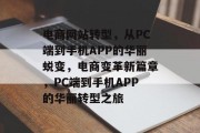 电商网站转型，从PC端到手机APP的华丽蜕变，电商变革新篇章，PC端到手机APP的华丽转型之旅