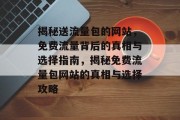 揭秘送流量包的网站，免费流量背后的真相与选择指南，揭秘免费流量包网站的真相与选择攻略