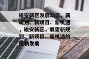 雄安新区发展动态，新规划、新项目、新机遇，雄安新区，展望新规划、新项目、新机遇的蓬勃发展