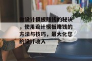 做设计模板赚钱的秘诀，使用设计模板赚钱的方法与技巧，最大化您的设计收入