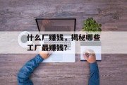 什么厂赚钱，揭秘哪些工厂最赚钱？