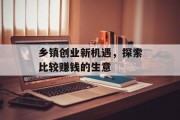 乡镇创业新机遇，探索比较赚钱的生意