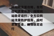 网站防流量攻略，有效应对恶意攻击，保障网站稳定运行，全方位网站流量防护指南，应对恶意攻击，确保稳定运行