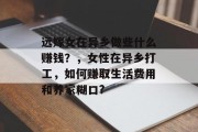 远嫁女在异乡做些什么赚钱？，女性在异乡打工，如何赚取生活费用和养家糊口?