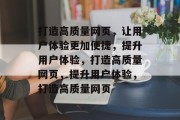 打造高质量网页，让用户体验更加便捷，提升用户体验，打造高质量网页，提升用户体验，打造高质量网页