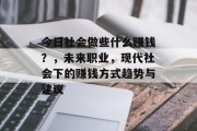 今日社会做些什么赚钱？，未来职业，现代社会下的赚钱方式趋势与建议